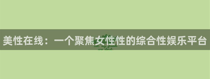 庄闲和游戏官网：美性在线：一个聚焦女性性的综合性娱乐平台